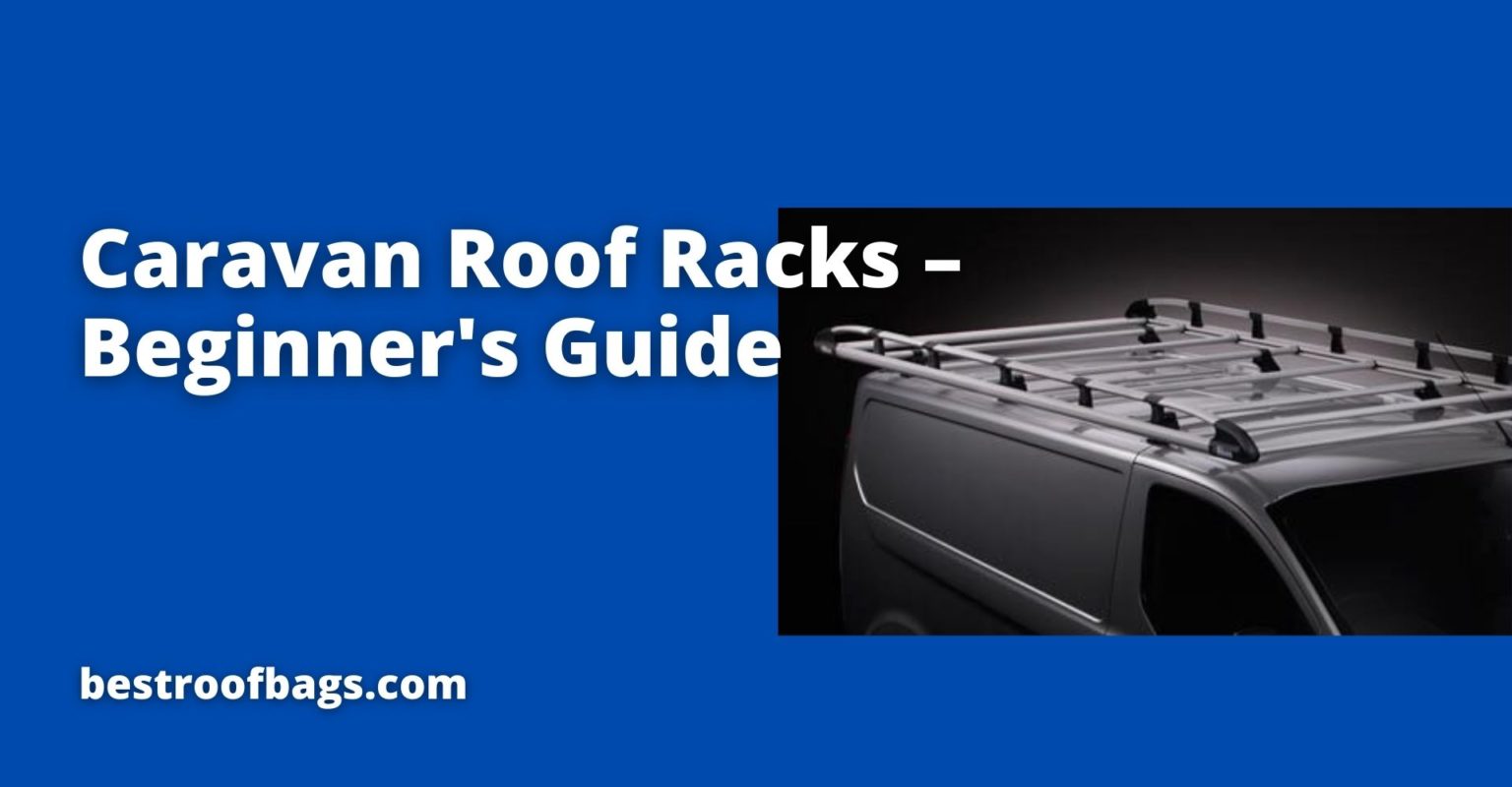 Caravan Roof Racks Beginner's Guide 2022 Best Roof Bags